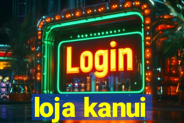 loja kanui